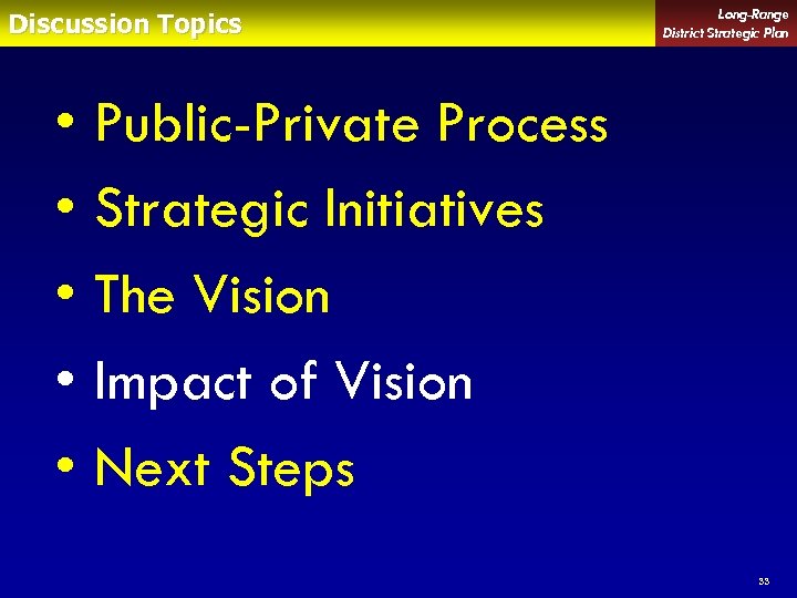 Discussion Topics • • • Long-Range District Strategic Plan Public-Private Process Strategic Initiatives The