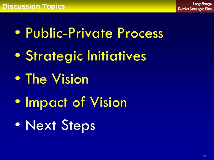 Discussion Topics • • • Long-Range District Strategic Plan Public-Private Process Strategic Initiatives The