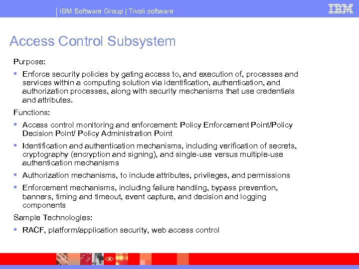 IBM Software Group | Tivoli software Access Control Subsystem Purpose: § Enforce security policies