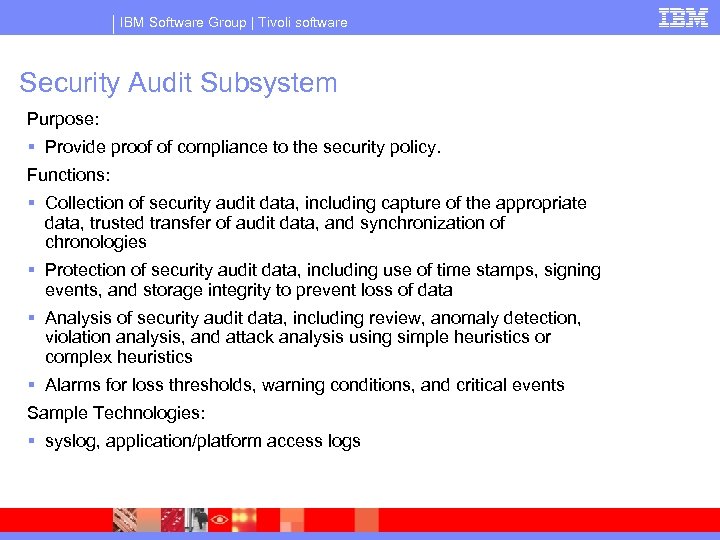 IBM Software Group | Tivoli software Security Audit Subsystem Purpose: § Provide proof of