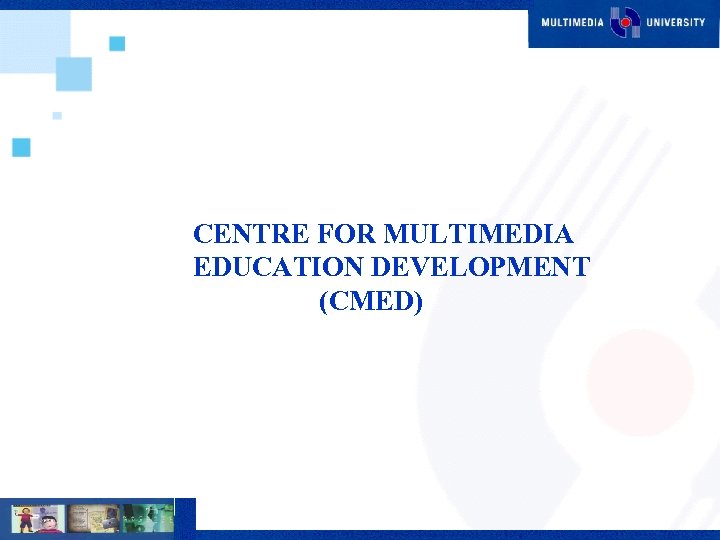 CENTRE FOR MULTIMEDIA EDUCATION DEVELOPMENT (CMED) 