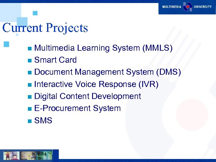 Current Projects Multimedia Learning System (MMLS) n Smart Card n Document Management System (DMS)