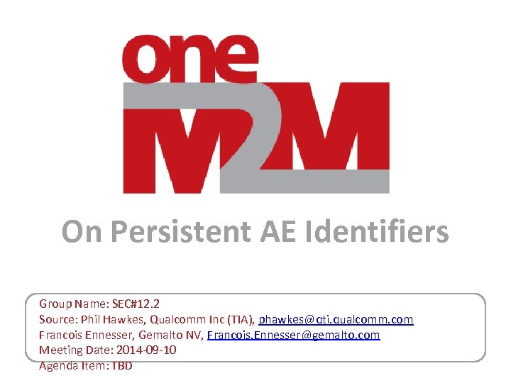 On Persistent AE Identifiers Group Name: SEC#12. 2 Source: Phil Hawkes, Qualcomm Inc (TIA),