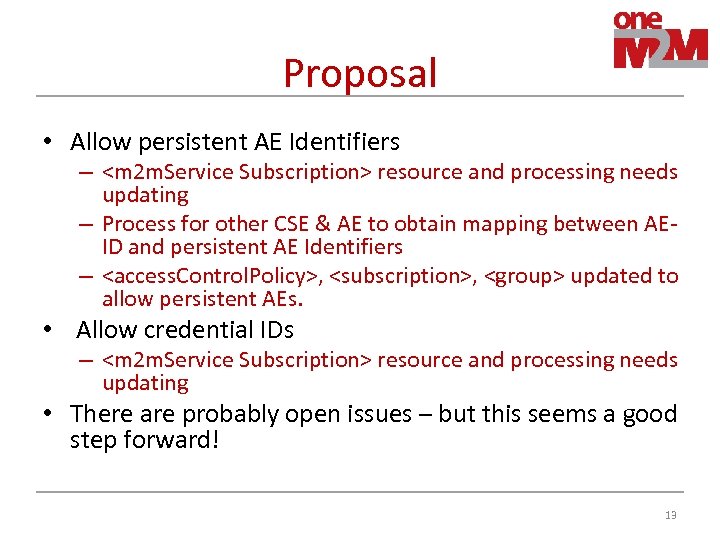 Proposal • Allow persistent AE Identifiers – <m 2 m. Service Subscription> resource and