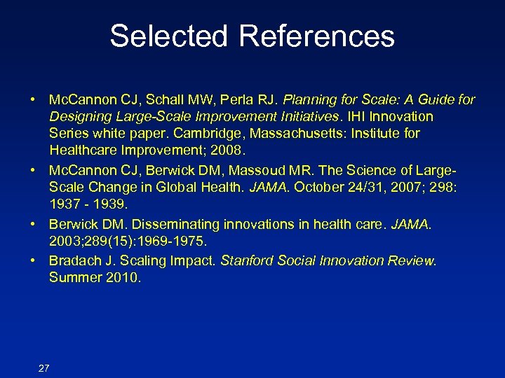 Selected References • Mc. Cannon CJ, Schall MW, Perla RJ. Planning for Scale: A