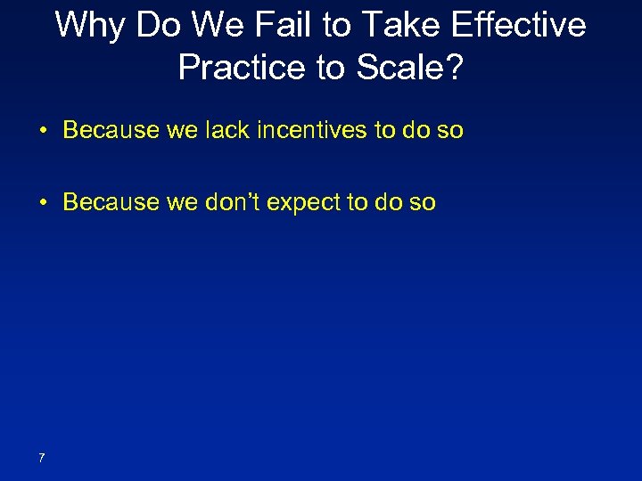 Why Do We Fail to Take Effective Practice to Scale? • Because we lack