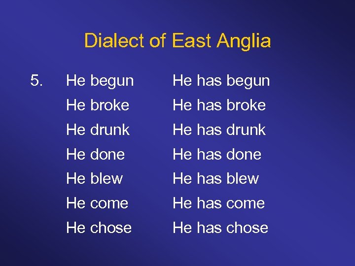 Dialect of East Anglia 5. He begun He has begun He broke He has