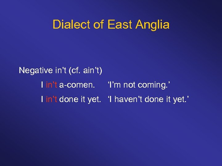 Dialect of East Anglia Negative in’t (cf. ain’t) I in’t a-comen. ‘I’m not coming.