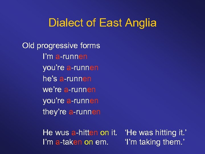 Dialect of East Anglia Old progressive forms I’m a-runnen you’re a-runnen he’s a-runnen we’re