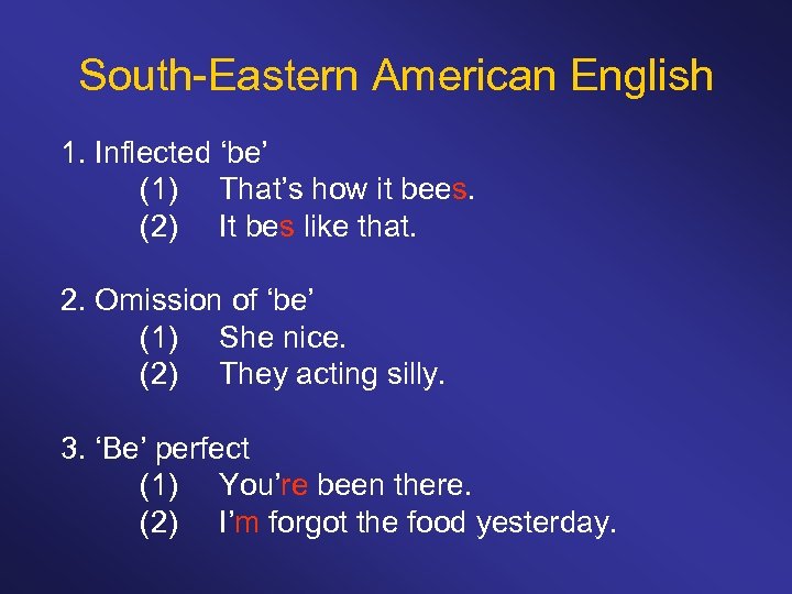South-Eastern American English 1. Inflected ‘be’ (1) That’s how it bees. (2) It bes