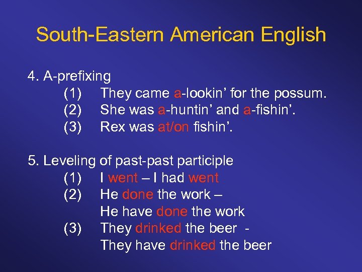 South-Eastern American English 4. A-prefixing (1) They came a-lookin’ for the possum. (2) She