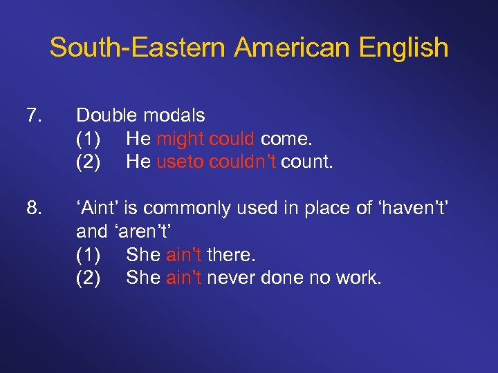 South-Eastern American English 7. Double modals (1) He might could come. (2) He useto
