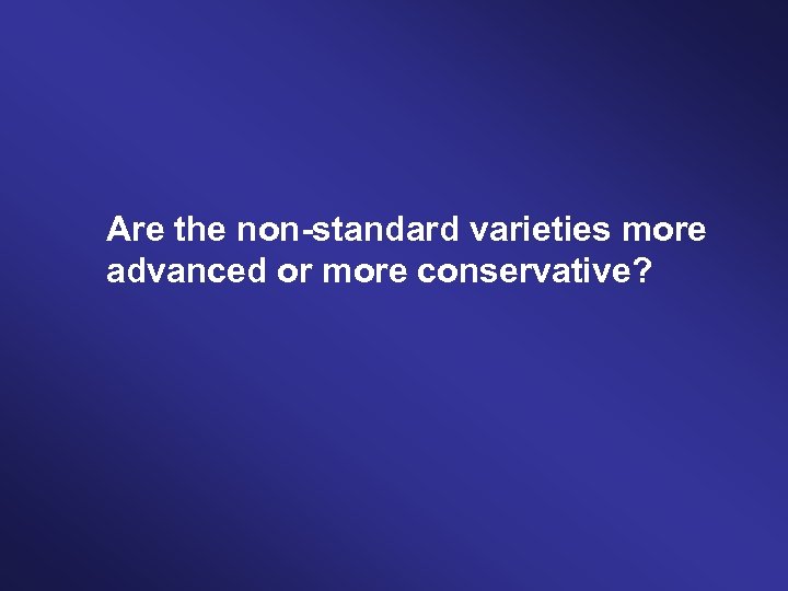 Are the non-standard varieties more advanced or more conservative? 