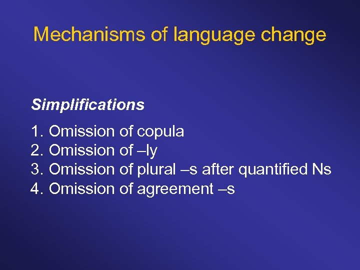 Mechanisms of language change Simplifications 1. Omission of copula 2. Omission of –ly 3.