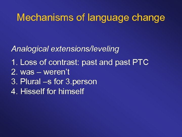 Mechanisms of language change Analogical extensions/leveling 1. Loss of contrast: past and past PTC