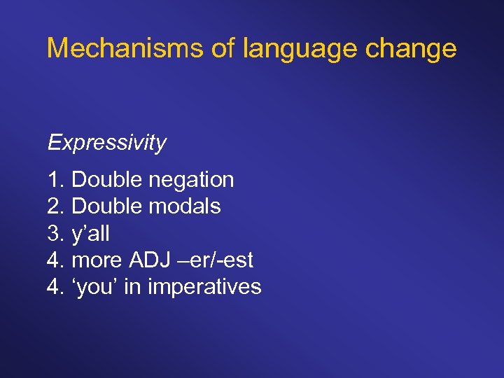 Mechanisms of language change Expressivity 1. Double negation 2. Double modals 3. y’all 4.