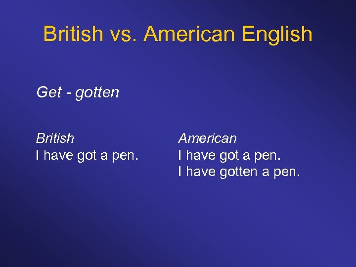 British vs. American English Get - gotten British I have got a pen. American
