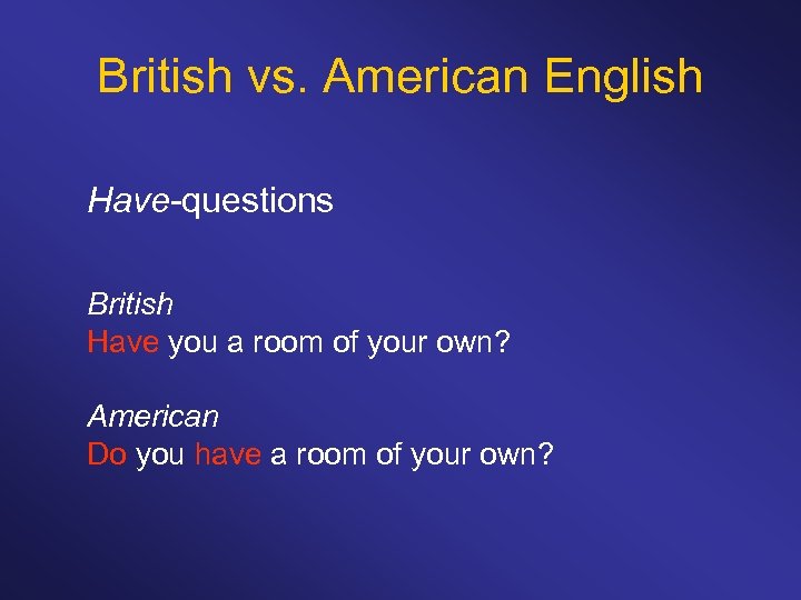 British vs. American English Have-questions British Have you a room of your own? American