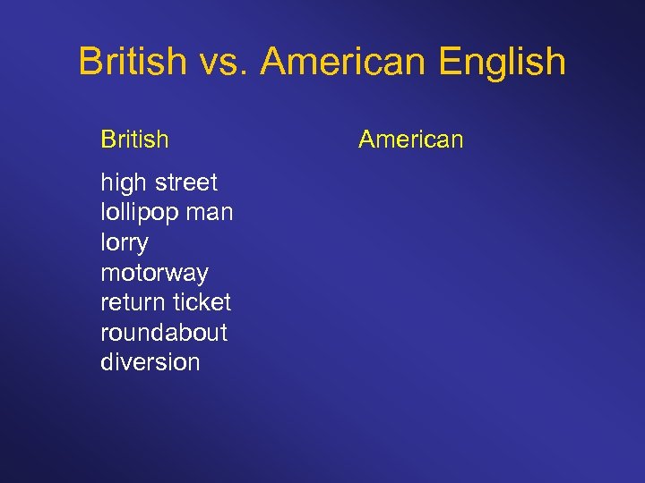British vs. American English British high street lollipop man lorry motorway return ticket roundabout