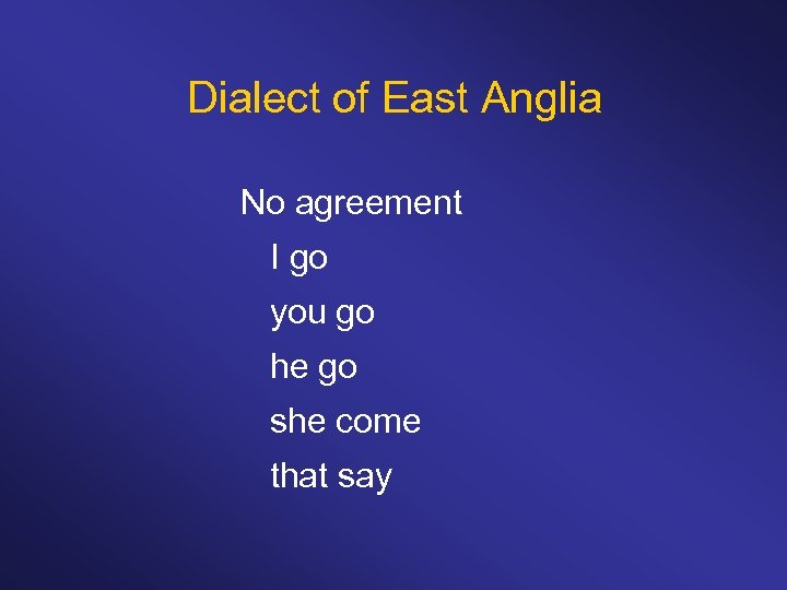 Dialect of East Anglia No agreement I go you go he go she come