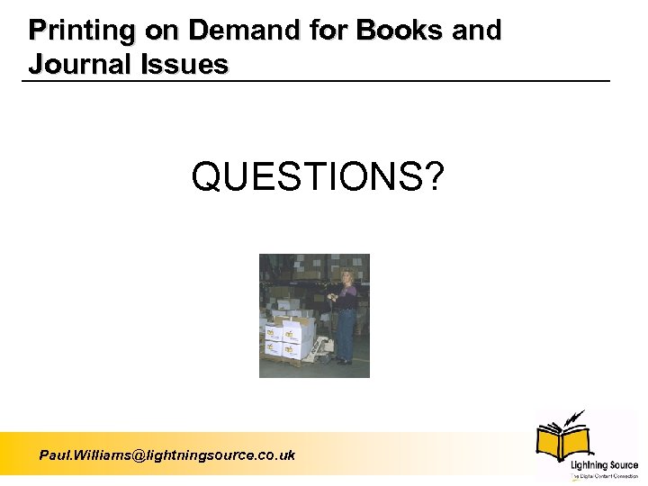 Printing on Demand for Books and Journal Issues QUESTIONS? Paul. Williams@lightningsource. co. uk 