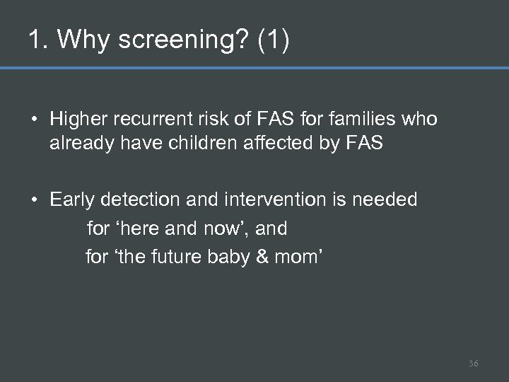1. Why screening? (1) • Higher recurrent risk of FAS for families who already