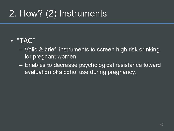 2. How? (2) Instruments • “TAC” – Valid & brief instruments to screen high