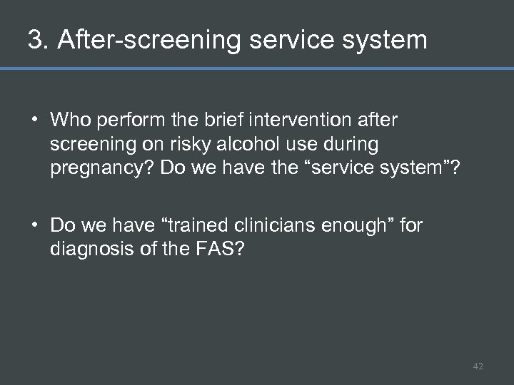 3. After-screening service system • Who perform the brief intervention after screening on risky