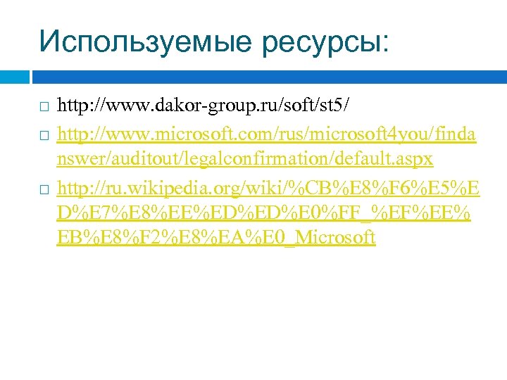 Используемые ресурсы: http: //www. dakor-group. ru/soft/st 5/ http: //www. microsoft. com/rus/microsoft 4 you/finda nswer/auditout/legalconfirmation/default.
