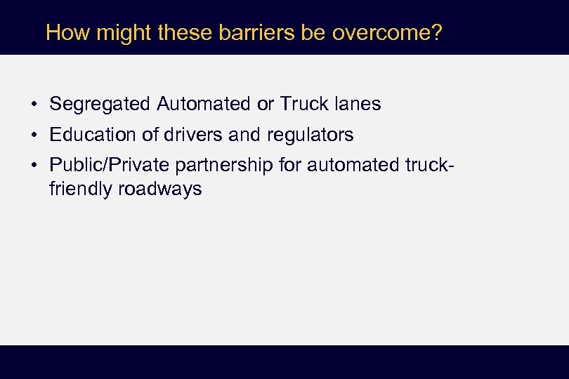 How might these barriers be overcome? • Segregated Automated or Truck lanes • Education