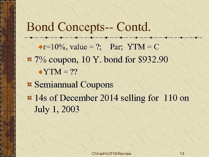 Bond Concepts-- Contd. r=10%, value = ? ; Par; YTM = C 7% coupon,