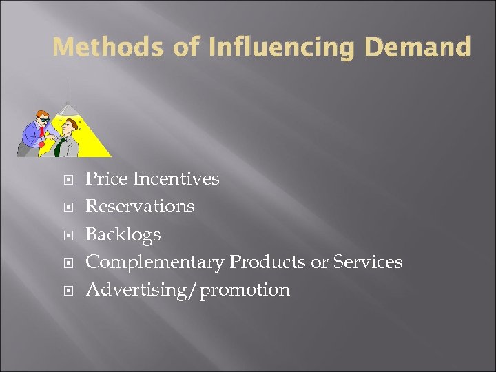 Methods of Influencing Demand Price Incentives Reservations Backlogs Complementary Products or Services Advertising/promotion 
