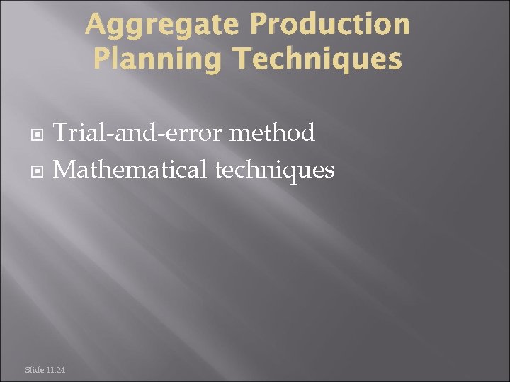 Aggregate Production Planning Techniques Trial-and-error method Mathematical techniques Slide 11. 24 