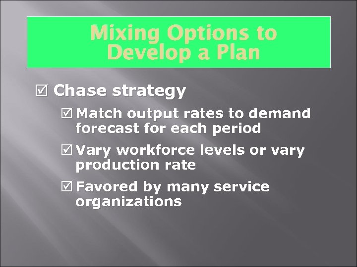 Mixing Options to Develop a Plan þ Chase strategy þ Match output rates to