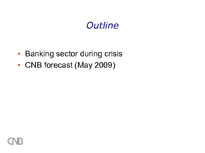 Outline • Banking sector during crisis • CNB forecast (May 2009) 