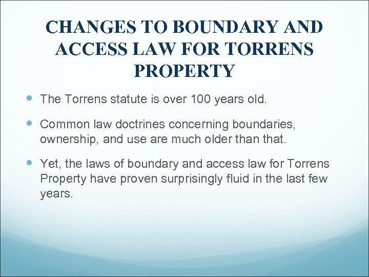 CHANGES TO BOUNDARY AND ACCESS LAW FOR TORRENS PROPERTY The Torrens statute is over