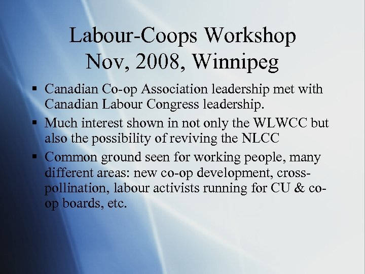 Labour-Coops Workshop Nov, 2008, Winnipeg § Canadian Co-op Association leadership met with Canadian Labour