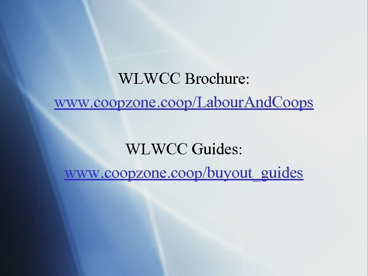 WLWCC Brochure: www. coopzone. coop/Labour. And. Coops WLWCC Guides: www. coopzone. coop/buyout_guides 