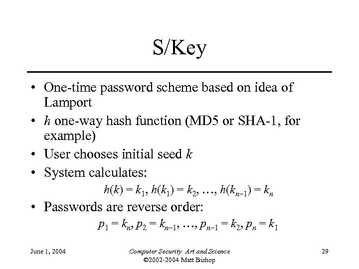 S/Key • One-time password scheme based on idea of Lamport • h one-way hash