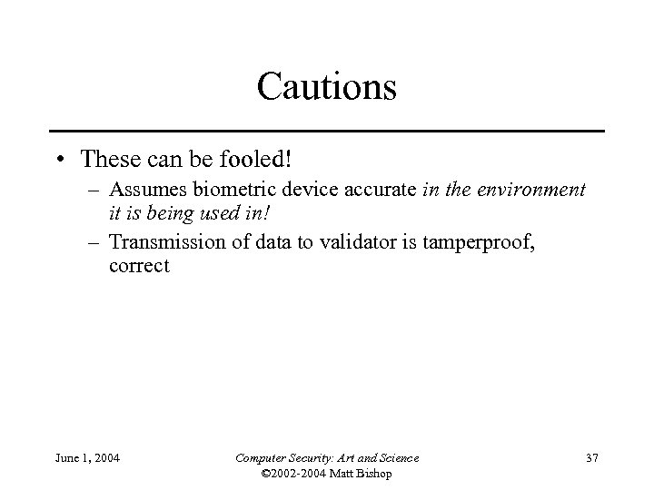 Cautions • These can be fooled! – Assumes biometric device accurate in the environment
