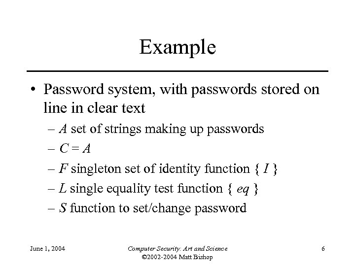 Example • Password system, with passwords stored on line in clear text – A