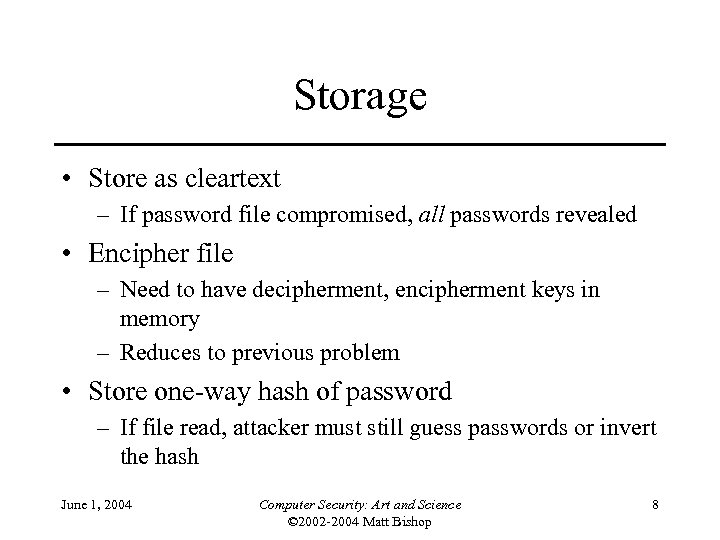 Storage • Store as cleartext – If password file compromised, all passwords revealed •