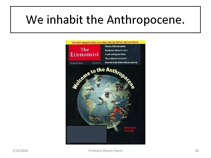 We inhabit the Anthropocene. 3/19/2018 Professor Wayne Hayes 10 