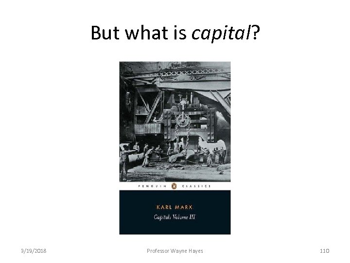 But what is capital? 3/19/2018 Professor Wayne Hayes 110 