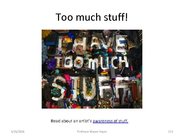 Too much stuff! Read about an artist’s awareness of stuff. 3/19/2018 Professor Wayne Hayes