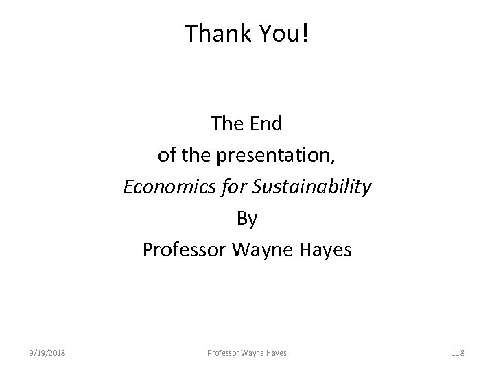 Thank You! The End of the presentation, Economics for Sustainability By Professor Wayne Hayes