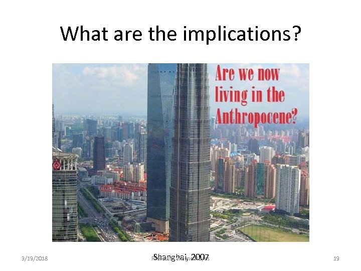 What are the implications? 3/19/2018 Shanghai, 2007 Professor Wayne Hayes 19 