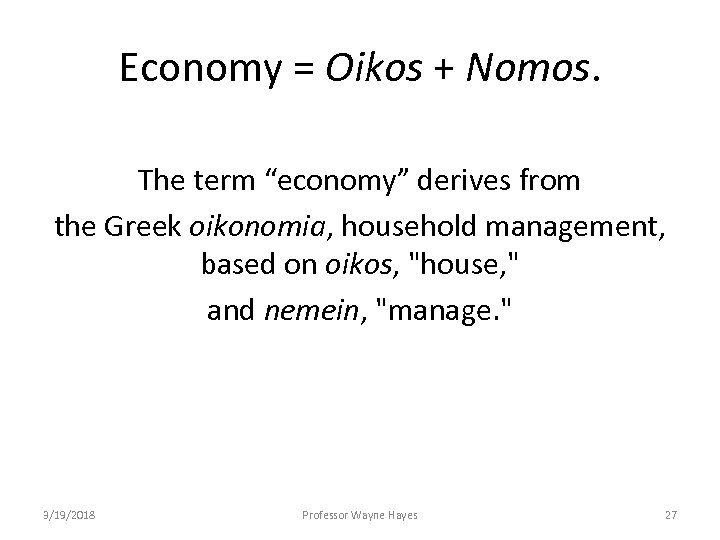 Economy = Oikos + Nomos. The term “economy” derives from the Greek oikonomia, household