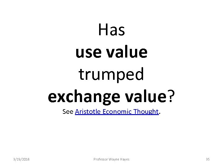 Has use value trumped exchange value? See Aristotle Economic Thought. 3/19/2018 Professor Wayne Hayes