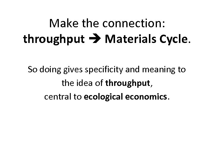 Make the connection: throughput Materials Cycle. So doing gives specificity and meaning to the